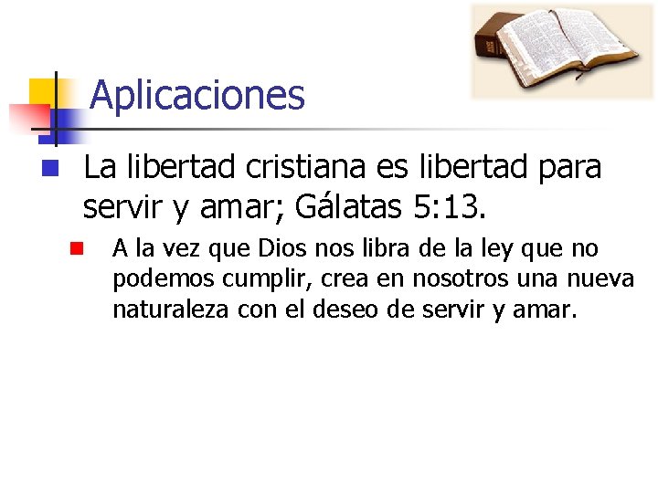 Aplicaciones n La libertad cristiana es libertad para servir y amar; Gálatas 5: 13.