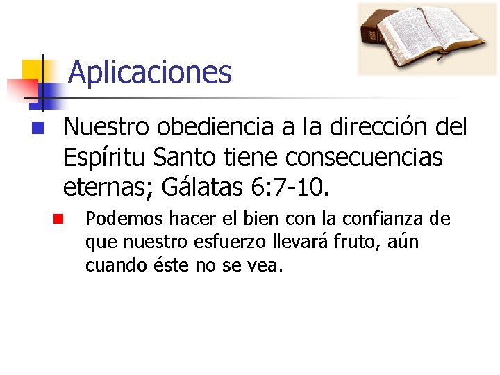 Aplicaciones n Nuestro obediencia a la dirección del Espíritu Santo tiene consecuencias eternas; Gálatas