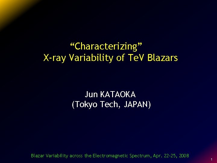 “Characterizing” X-ray Variability of Te. V Blazars Jun KATAOKA (Tokyo Tech, JAPAN) Blazar Variability