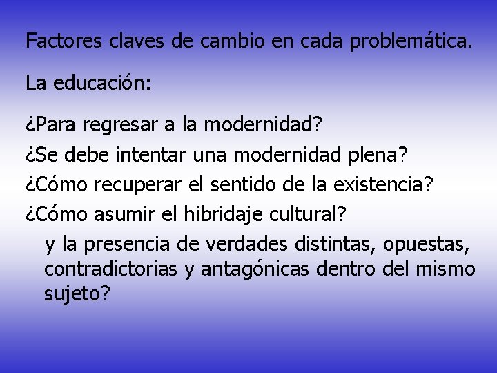 Factores claves de cambio en cada problemática. La educación: ¿Para regresar a la modernidad?