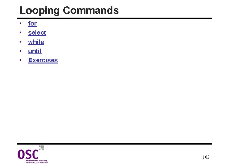 Looping Commands • • • for select while until Exercises 102 