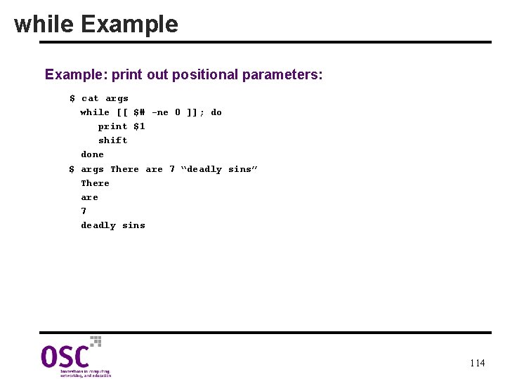 while Example: print out positional parameters: $ cat args while [[ $# -ne 0