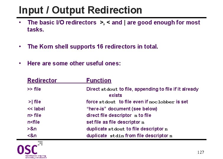 Input / Output Redirection • The basic I/O redirectors >, < and | are