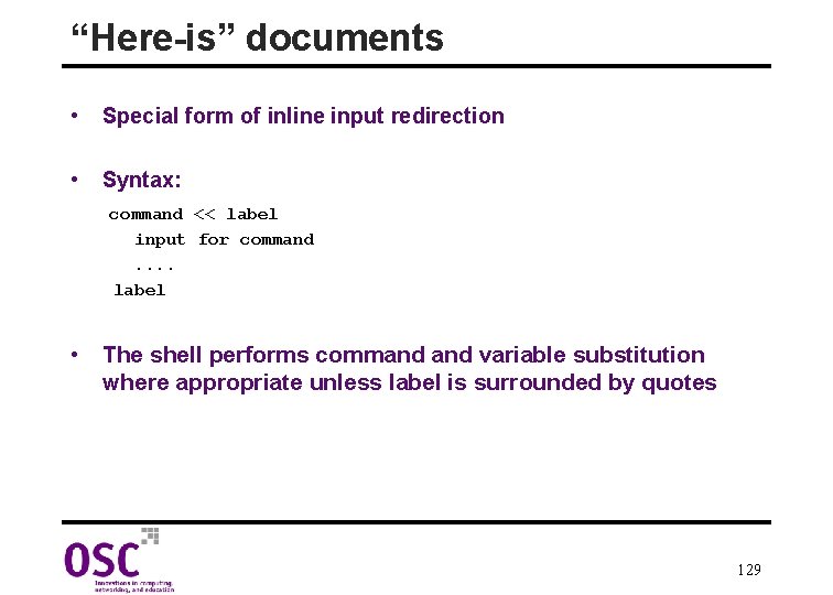 “Here-is” documents • Special form of inline input redirection • Syntax: command << label