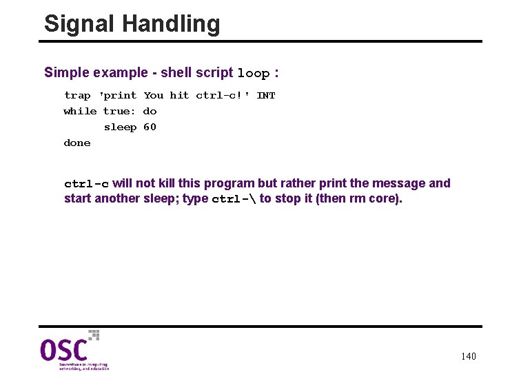 Signal Handling Simple example - shell script loop : trap 'print You hit ctrl-c!'