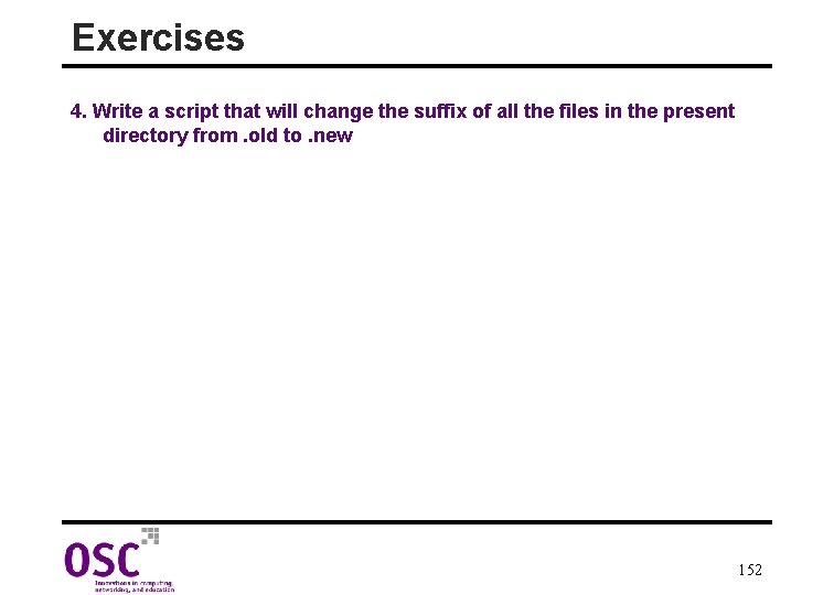 Exercises 4. Write a script that will change the suffix of all the files