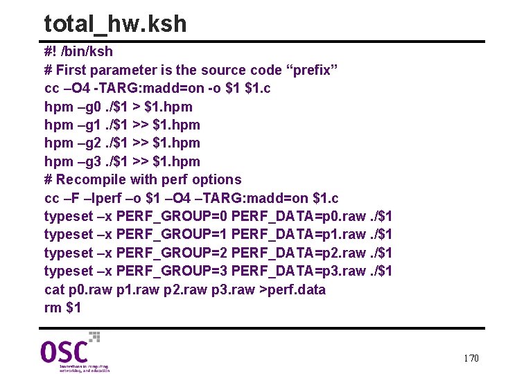 total_hw. ksh #! /bin/ksh # First parameter is the source code “prefix” cc –O