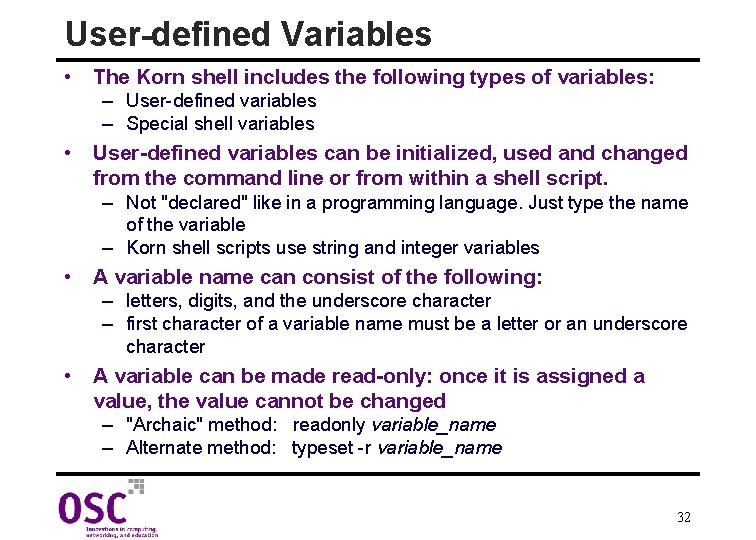 User-defined Variables • The Korn shell includes the following types of variables: – User-defined