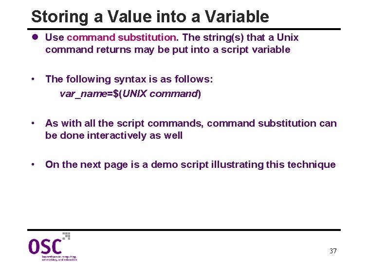 Storing a Value into a Variable l Use command substitution. The string(s) that a