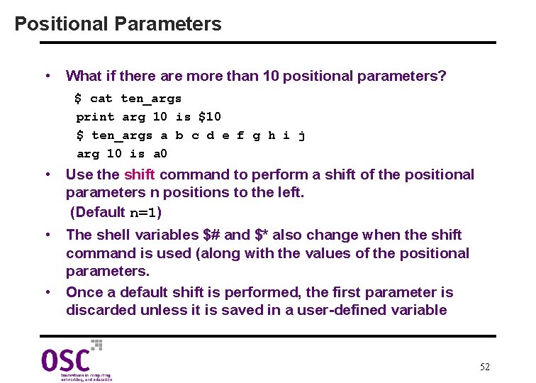 Positional Parameters • What if there are more than 10 positional parameters? $ cat