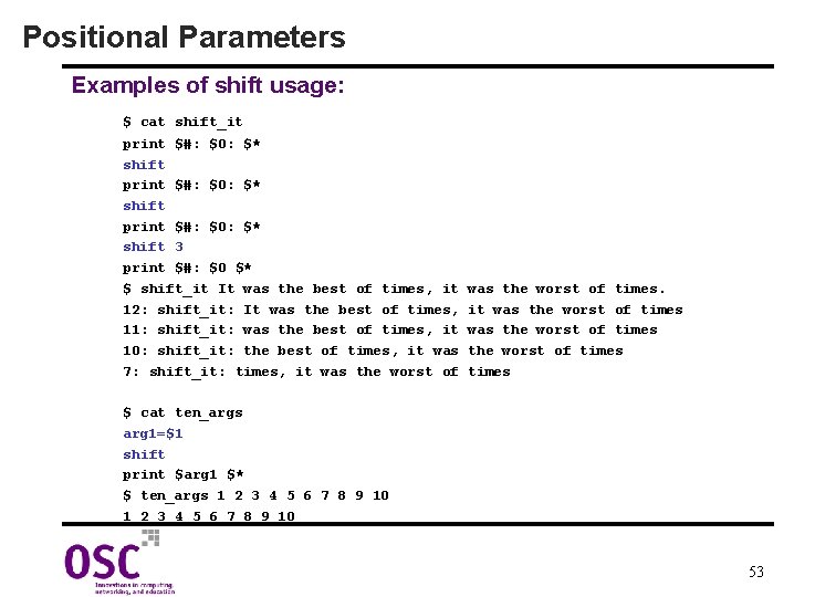 Positional Parameters Examples of shift usage: $ cat shift_it print $#: $0: $* shift