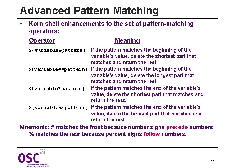 Advanced Pattern Matching • Korn shell enhancements to the set of pattern-matching operators: Operator