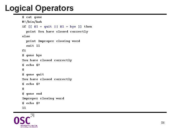 Logical Operators $ cat gone #!/bin/ksh if [[ $1 = quit || $1 =