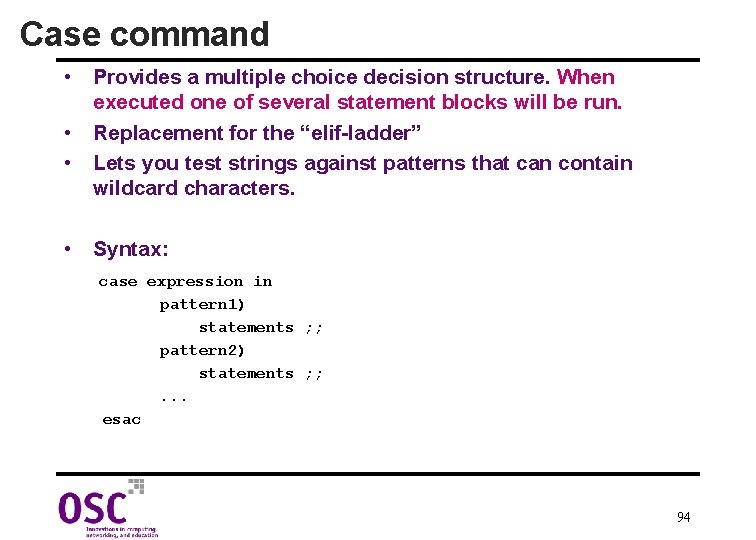 Case command • Provides a multiple choice decision structure. When executed one of several