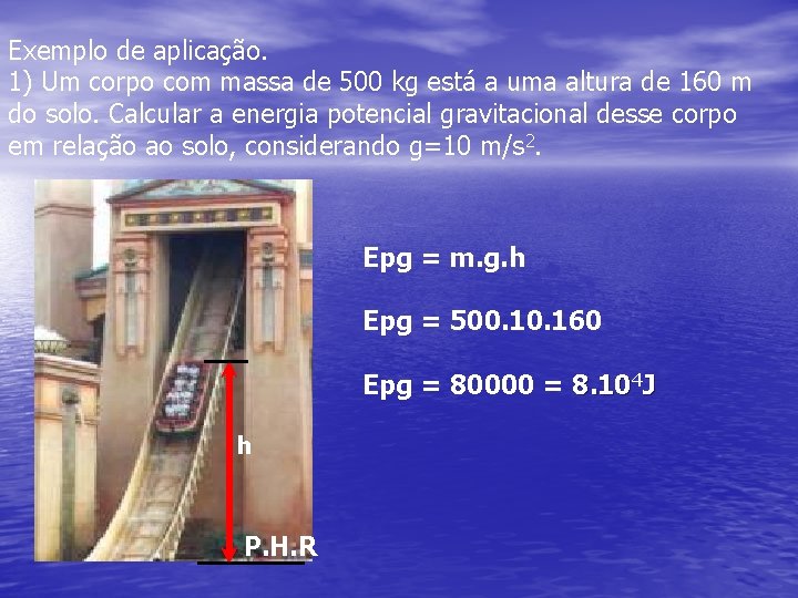 Exemplo de aplicação. 1) Um corpo com massa de 500 kg está a uma