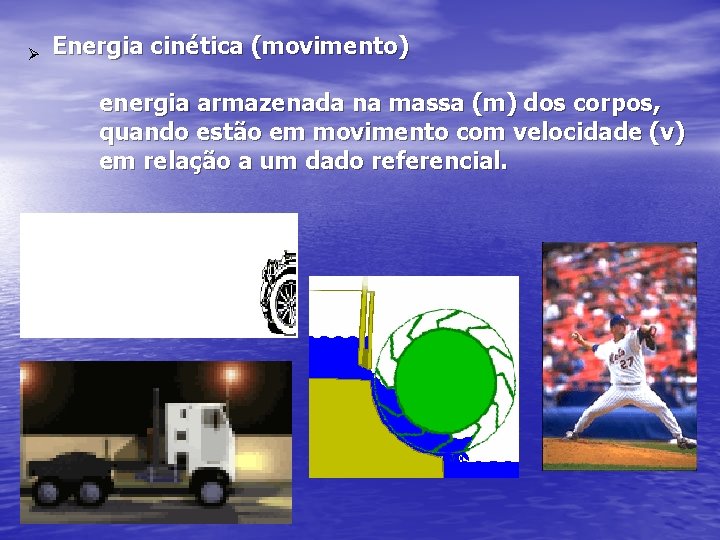 Ø Energia cinética (movimento) energia armazenada na massa (m) dos corpos, quando estão em