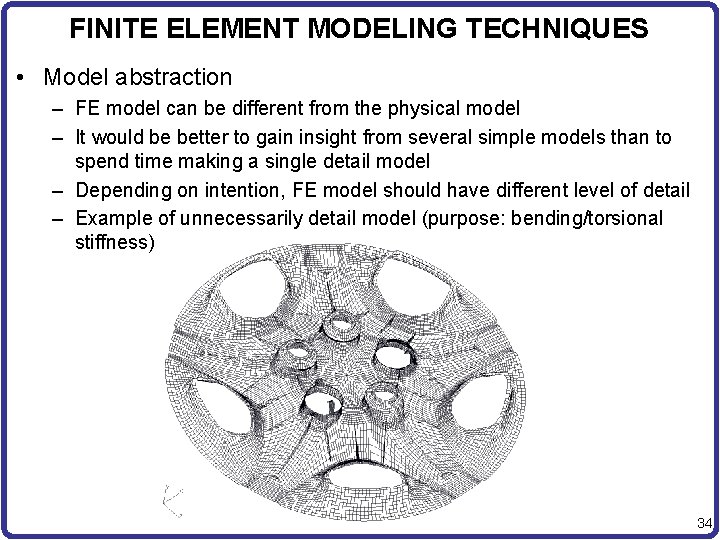 FINITE ELEMENT MODELING TECHNIQUES • Model abstraction – FE model can be different from