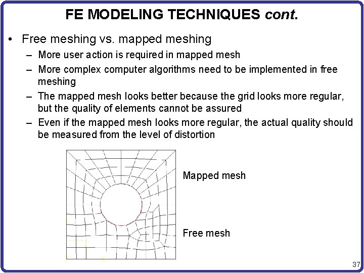 FE MODELING TECHNIQUES cont. • Free meshing vs. mapped meshing – More user action