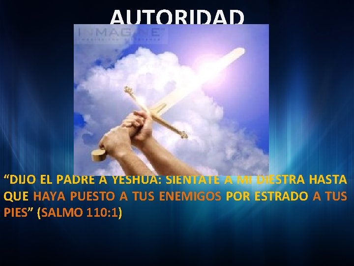 AUTORIDAD “DIJO EL PADRE A YESHUA: SIENTATE A MI DIESTRA HASTA QUE HAYA PUESTO