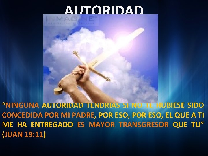 AUTORIDAD “NINGUNA AUTORIDAD TENDRÍAS SI NO TE HUBIESE SIDO CONCEDIDA POR MI PADRE, POR