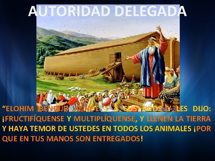 AUTORIDAD DELEGADA “ELOHIM BENDIJO A NOÉ Y A SUS HIJOS Y LES DIJO: ¡FRUCTIFÍQUENSE