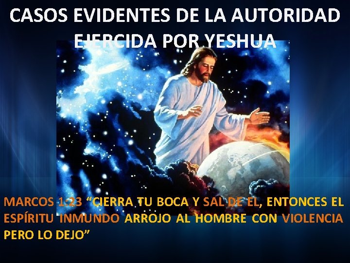 CASOS EVIDENTES DE LA AUTORIDAD EJERCIDA POR YESHUA MARCOS 1: 23 “CIERRA TU BOCA