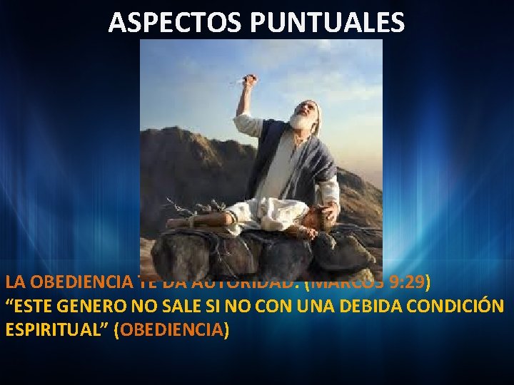 ASPECTOS PUNTUALES LA OBEDIENCIA TE DA AUTORIDAD: (MARCOS 9: 29) “ESTE GENERO NO SALE