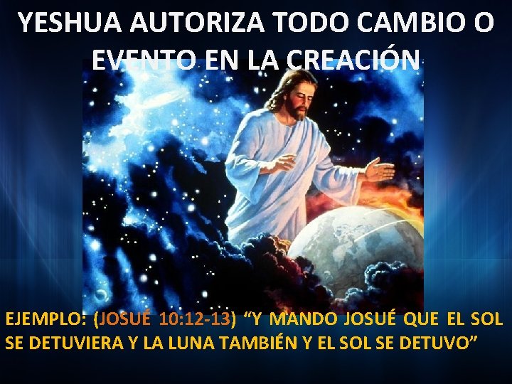 YESHUA AUTORIZA TODO CAMBIO O EVENTO EN LA CREACIÓN EJEMPLO: (JOSUÉ 10: 12 -13)