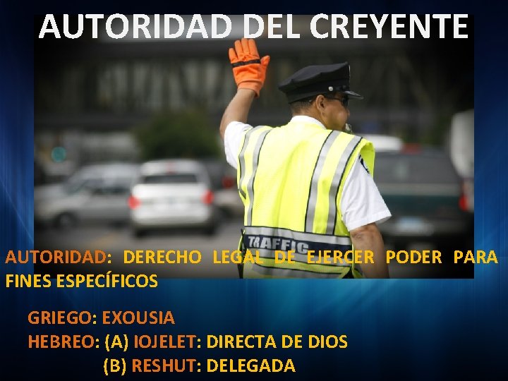 AUTORIDAD DEL CREYENTE AUTORIDAD: DERECHO LEGAL DE EJERCER PODER PARA FINES ESPECÍFICOS GRIEGO: EXOUSIA