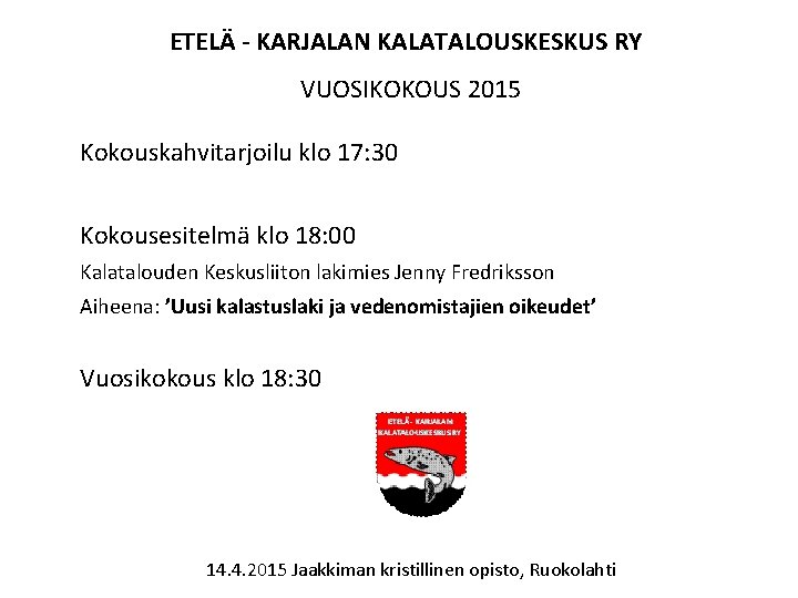 ETELÄ - KARJALAN KALATALOUSKESKUS RY VUOSIKOKOUS 2015 Kokouskahvitarjoilu klo 17: 30 Kokousesitelmä klo 18: