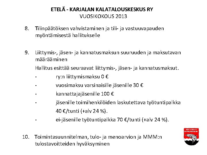 ETELÄ - KARJALAN KALATALOUSKESKUS RY VUOSIKOKOUS 2013 8. Tilinpäätöksen vahvistaminen ja tili- ja vastuuvapauden