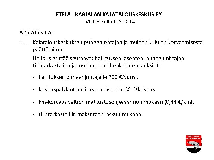 ETELÄ - KARJALAN KALATALOUSKESKUS RY VUOSIKOKOUS 2014 Asialista: 11. Kalatalouskeskuksen puheenjohtajan ja muiden kulujen