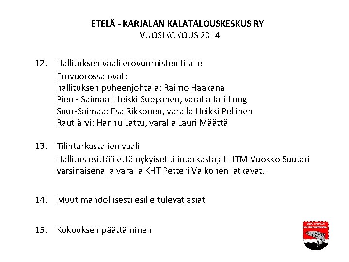 ETELÄ - KARJALAN KALATALOUSKESKUS RY VUOSIKOKOUS 2014 12. Hallituksen vaali erovuoroisten tilalle Erovuorossa ovat: