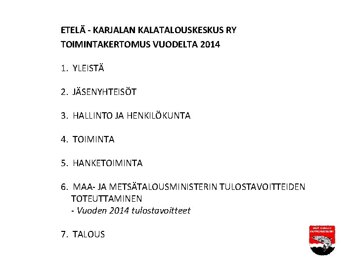 ETELÄ - KARJALAN KALATALOUSKESKUS RY TOIMINTAKERTOMUS VUODELTA 2014 1. YLEISTÄ 2. JÄSENYHTEISÖT 3. HALLINTO