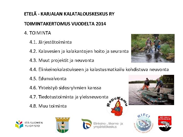 ETELÄ - KARJALAN KALATALOUSKESKUS RY TOIMINTAKERTOMUS VUODELTA 2014 4. TOIMINTA 4. 1. Järjestötoiminta 4. ETELÄ - KARJALAN KALATALOUSKESKUS RY TOIMINTAKERTOMUS VUODELTA 2014 4. TOIMINTA 4. 1. Järjestötoiminta 4.