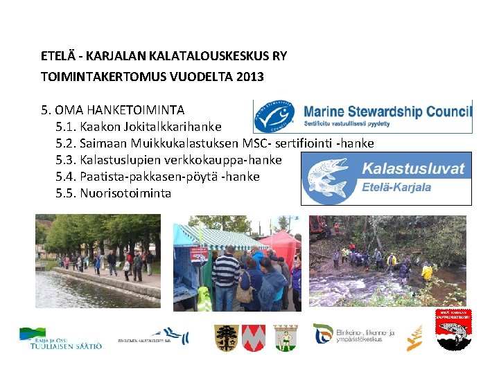 ETELÄ - KARJALAN KALATALOUSKESKUS RY TOIMINTAKERTOMUS VUODELTA 2013 5. OMA HANKETOIMINTA 5. 1. Kaakon ETELÄ - KARJALAN KALATALOUSKESKUS RY TOIMINTAKERTOMUS VUODELTA 2013 5. OMA HANKETOIMINTA 5. 1. Kaakon