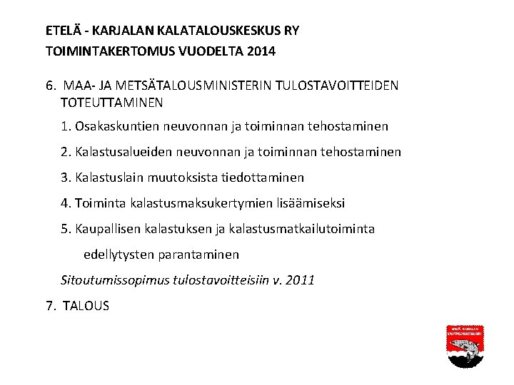 ETELÄ - KARJALAN KALATALOUSKESKUS RY TOIMINTAKERTOMUS VUODELTA 2014 6. MAA- JA METSÄTALOUSMINISTERIN TULOSTAVOITTEIDEN TOTEUTTAMINEN ETELÄ - KARJALAN KALATALOUSKESKUS RY TOIMINTAKERTOMUS VUODELTA 2014 6. MAA- JA METSÄTALOUSMINISTERIN TULOSTAVOITTEIDEN TOTEUTTAMINEN