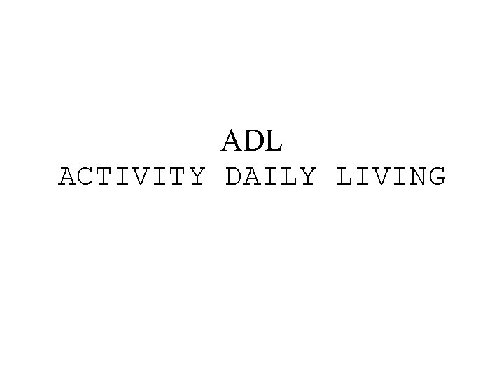 ADL ACTIVITY DAILY LIVING 