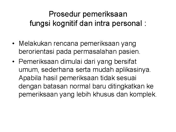 Prosedur pemeriksaan fungsi kognitif dan intra personal : • Melakukan rencana pemeriksaan yang berorientasi