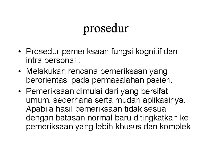 prosedur • Prosedur pemeriksaan fungsi kognitif dan intra personal : • Melakukan rencana pemeriksaan