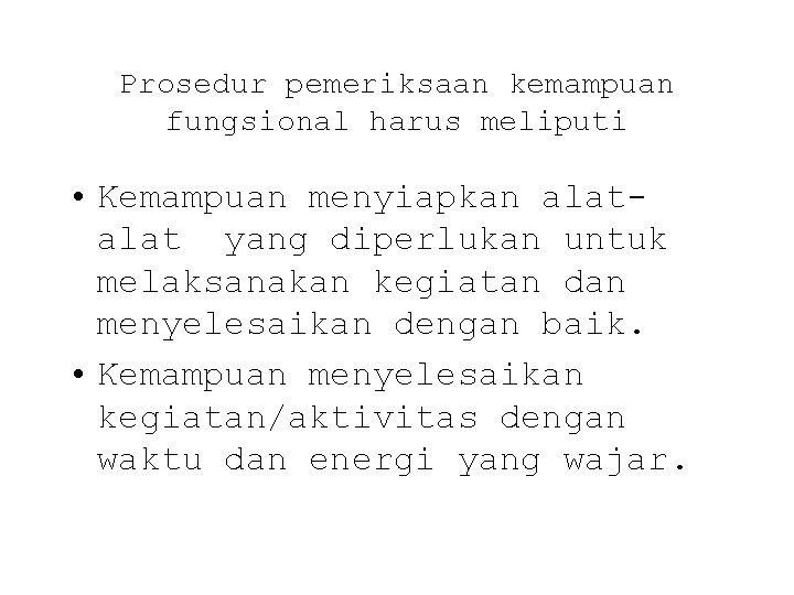 Prosedur pemeriksaan kemampuan fungsional harus meliputi • Kemampuan menyiapkan alat yang diperlukan untuk melaksanakan