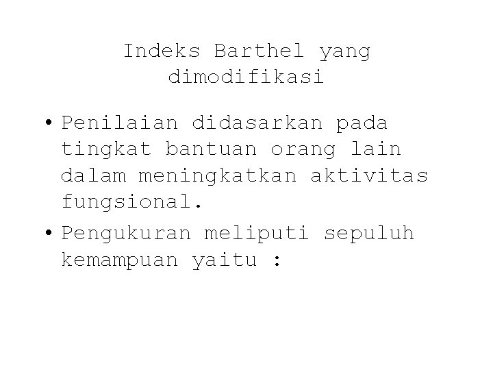 Indeks Barthel yang dimodifikasi • Penilaian didasarkan pada tingkat bantuan orang lain dalam meningkatkan