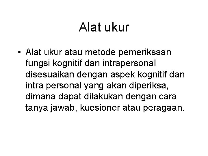 Alat ukur • Alat ukur atau metode pemeriksaan fungsi kognitif dan intrapersonal disesuaikan dengan