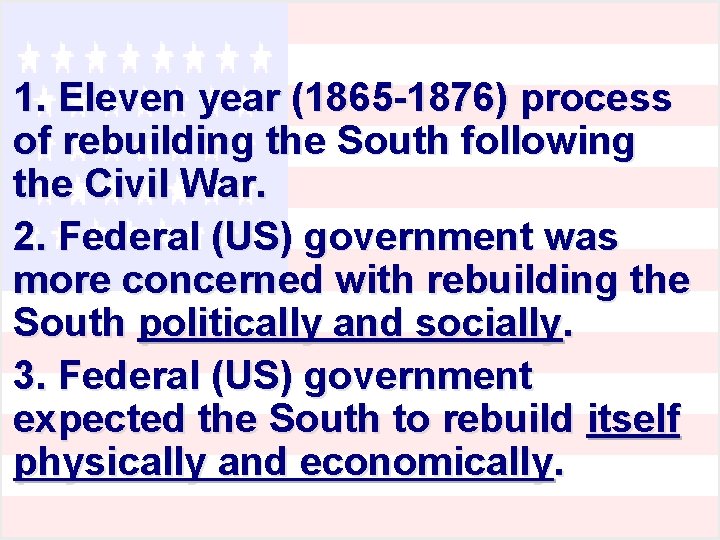 1. Eleven year (1865 -1876) process of rebuilding the South following the Civil War.