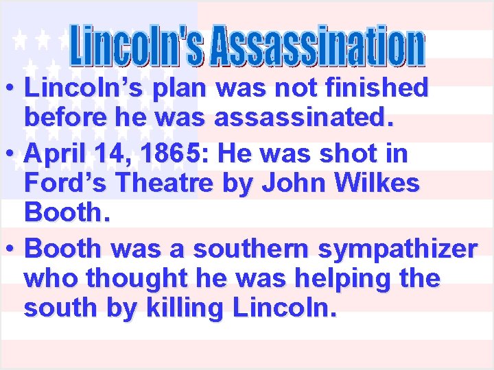  • Lincoln’s plan was not finished before he was assassinated. • April 14,