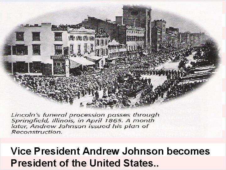 Vice President Andrew Johnson becomes President of the United States. . 