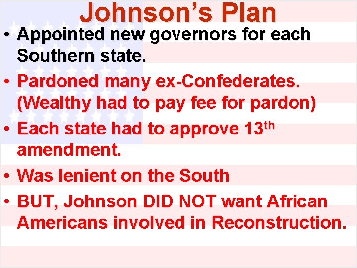 Johnson’s Plan • Appointed new governors for each Southern state. • Pardoned many ex-Confederates.