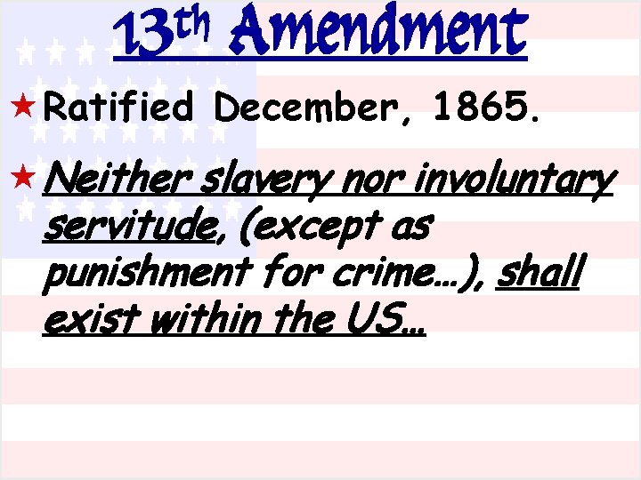 th 13 Amendment «Ratified December, 1865. «Neither slavery nor involuntary servitude, (except as punishment