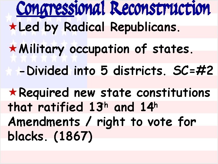 Congressional Reconstruction «Led by Radical Republicans. «Military occupation of states. -Divided into 5 districts.