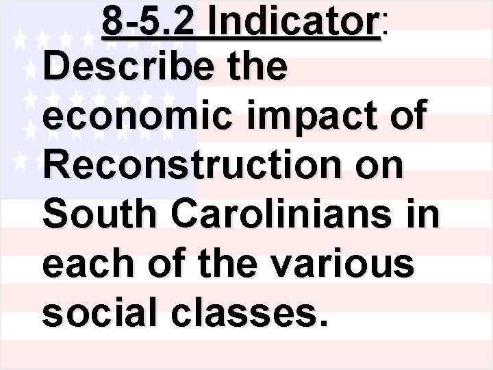 8 -5. 2 Indicator: Describe the economic impact of Reconstruction on South Carolinians in